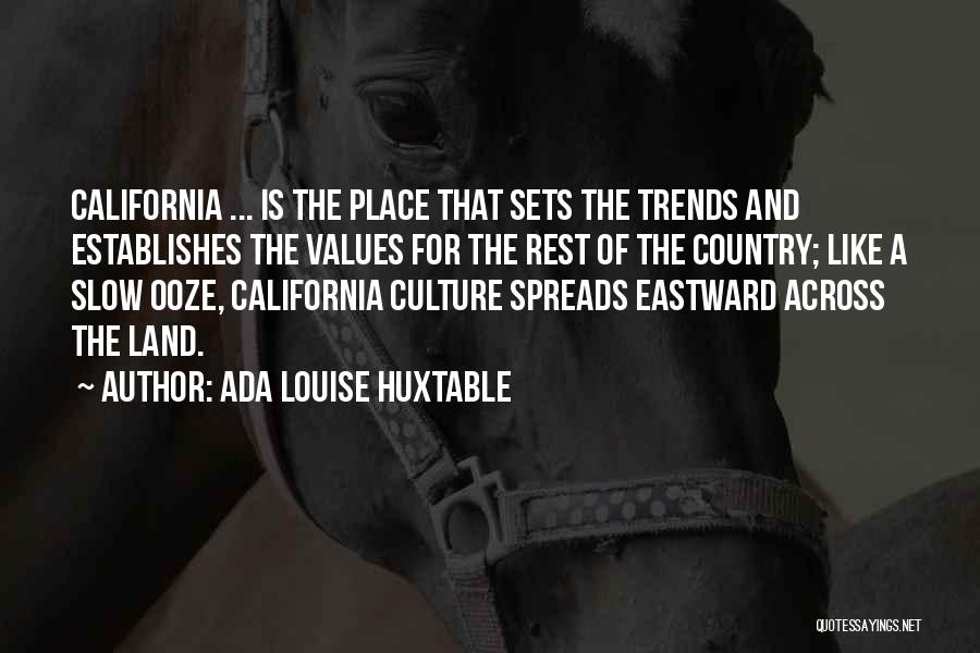 Ada Louise Huxtable Quotes: California ... Is The Place That Sets The Trends And Establishes The Values For The Rest Of The Country; Like