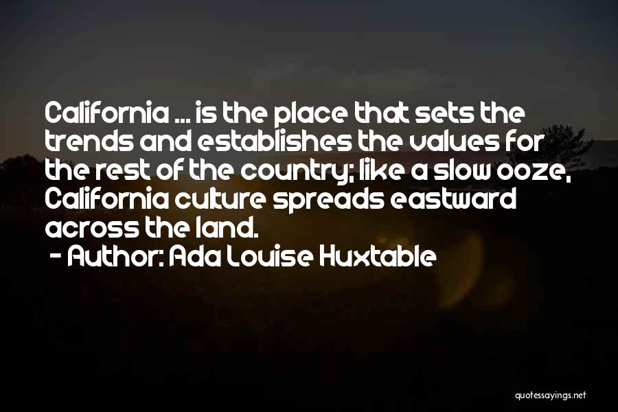 Ada Louise Huxtable Quotes: California ... Is The Place That Sets The Trends And Establishes The Values For The Rest Of The Country; Like