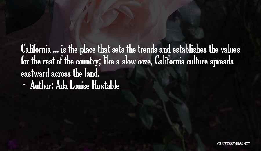 Ada Louise Huxtable Quotes: California ... Is The Place That Sets The Trends And Establishes The Values For The Rest Of The Country; Like