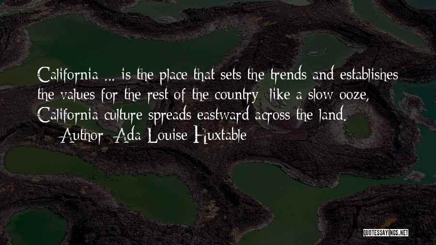 Ada Louise Huxtable Quotes: California ... Is The Place That Sets The Trends And Establishes The Values For The Rest Of The Country; Like