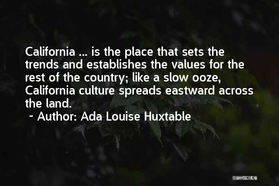 Ada Louise Huxtable Quotes: California ... Is The Place That Sets The Trends And Establishes The Values For The Rest Of The Country; Like