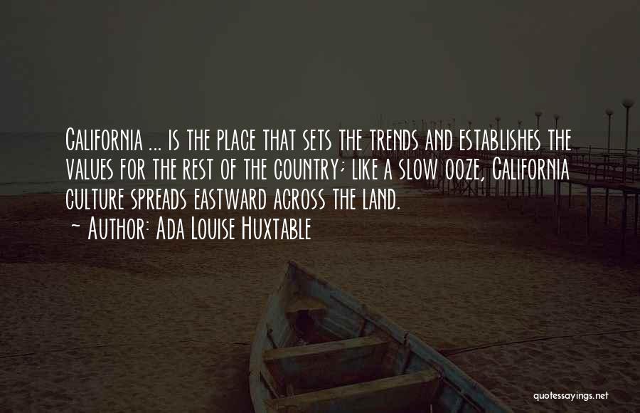 Ada Louise Huxtable Quotes: California ... Is The Place That Sets The Trends And Establishes The Values For The Rest Of The Country; Like