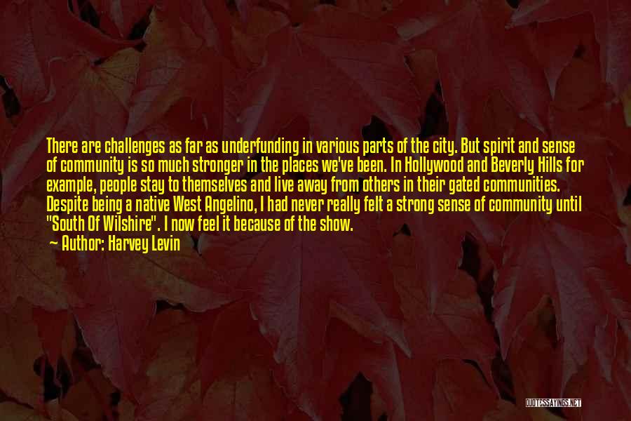 Harvey Levin Quotes: There Are Challenges As Far As Underfunding In Various Parts Of The City. But Spirit And Sense Of Community Is