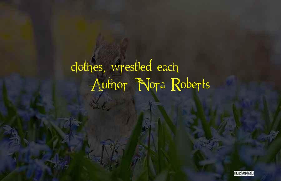 Nora Roberts Quotes: Clothes, Wrestled Each
