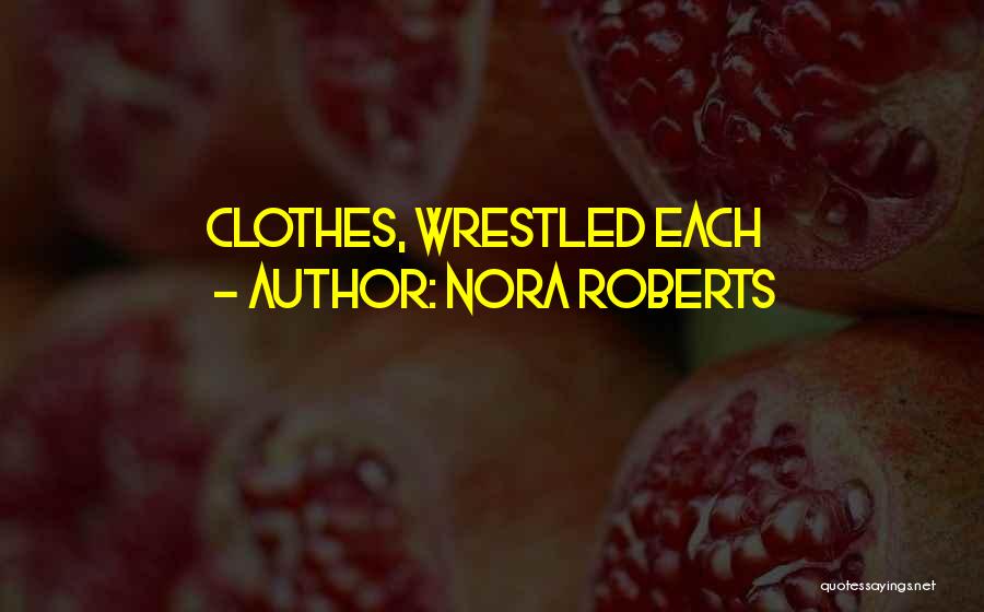 Nora Roberts Quotes: Clothes, Wrestled Each