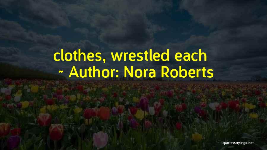 Nora Roberts Quotes: Clothes, Wrestled Each