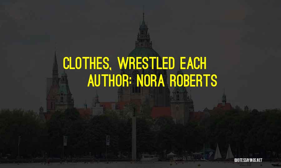Nora Roberts Quotes: Clothes, Wrestled Each