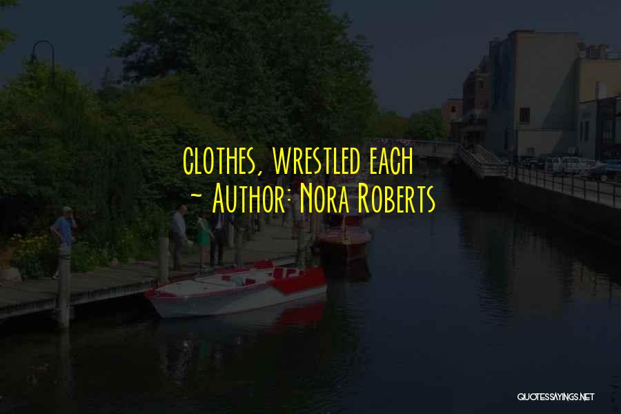 Nora Roberts Quotes: Clothes, Wrestled Each