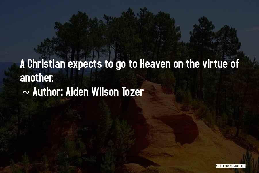 Aiden Wilson Tozer Quotes: A Christian Expects To Go To Heaven On The Virtue Of Another.