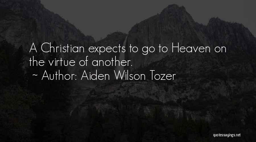 Aiden Wilson Tozer Quotes: A Christian Expects To Go To Heaven On The Virtue Of Another.