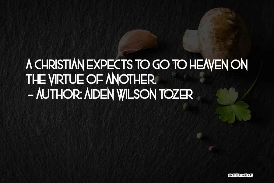Aiden Wilson Tozer Quotes: A Christian Expects To Go To Heaven On The Virtue Of Another.