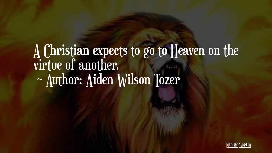Aiden Wilson Tozer Quotes: A Christian Expects To Go To Heaven On The Virtue Of Another.
