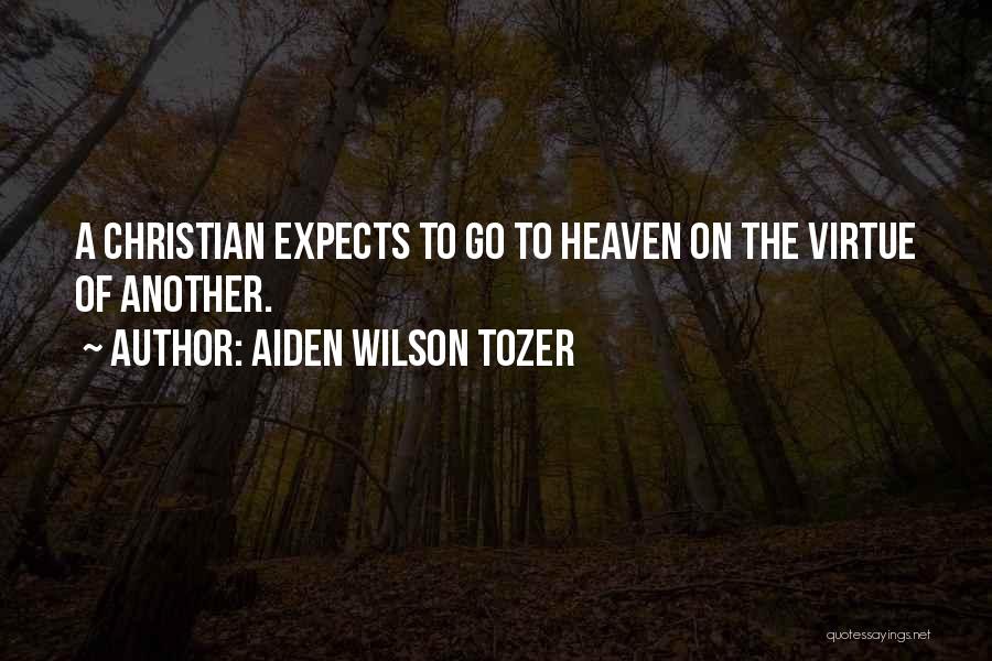 Aiden Wilson Tozer Quotes: A Christian Expects To Go To Heaven On The Virtue Of Another.