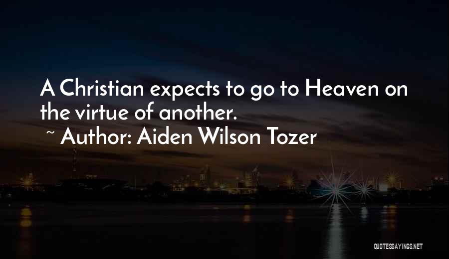 Aiden Wilson Tozer Quotes: A Christian Expects To Go To Heaven On The Virtue Of Another.