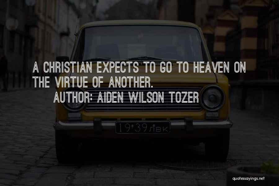 Aiden Wilson Tozer Quotes: A Christian Expects To Go To Heaven On The Virtue Of Another.