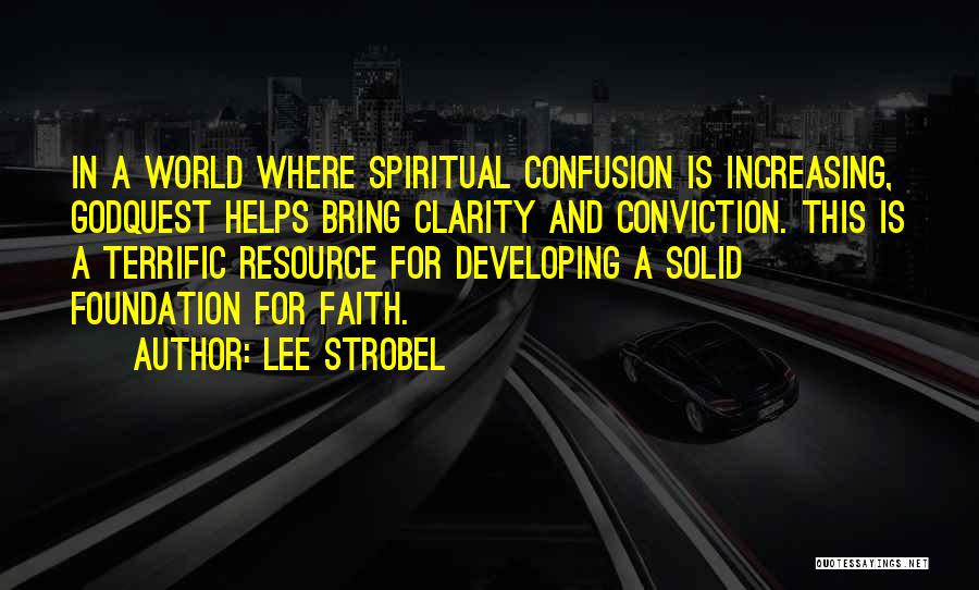 Lee Strobel Quotes: In A World Where Spiritual Confusion Is Increasing, Godquest Helps Bring Clarity And Conviction. This Is A Terrific Resource For