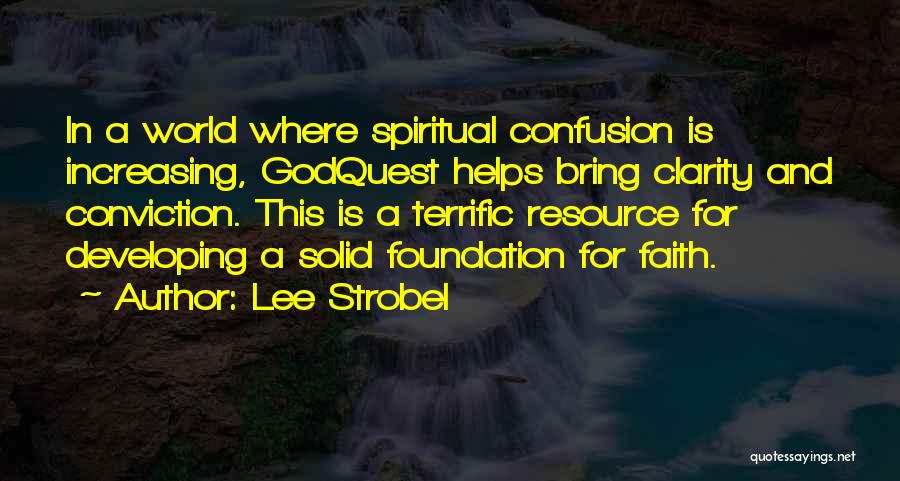 Lee Strobel Quotes: In A World Where Spiritual Confusion Is Increasing, Godquest Helps Bring Clarity And Conviction. This Is A Terrific Resource For