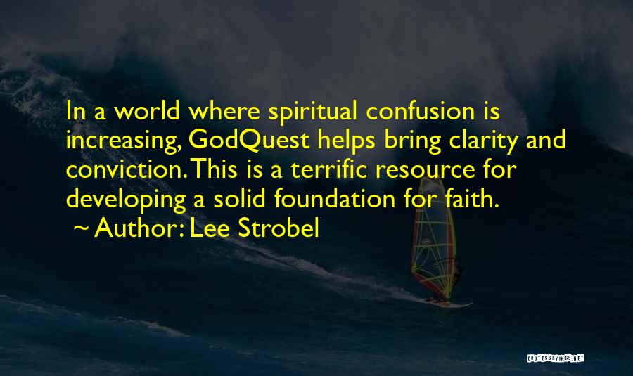 Lee Strobel Quotes: In A World Where Spiritual Confusion Is Increasing, Godquest Helps Bring Clarity And Conviction. This Is A Terrific Resource For