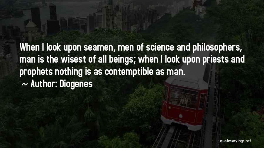 Diogenes Quotes: When I Look Upon Seamen, Men Of Science And Philosophers, Man Is The Wisest Of All Beings; When I Look