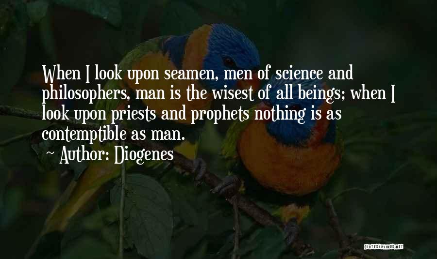 Diogenes Quotes: When I Look Upon Seamen, Men Of Science And Philosophers, Man Is The Wisest Of All Beings; When I Look