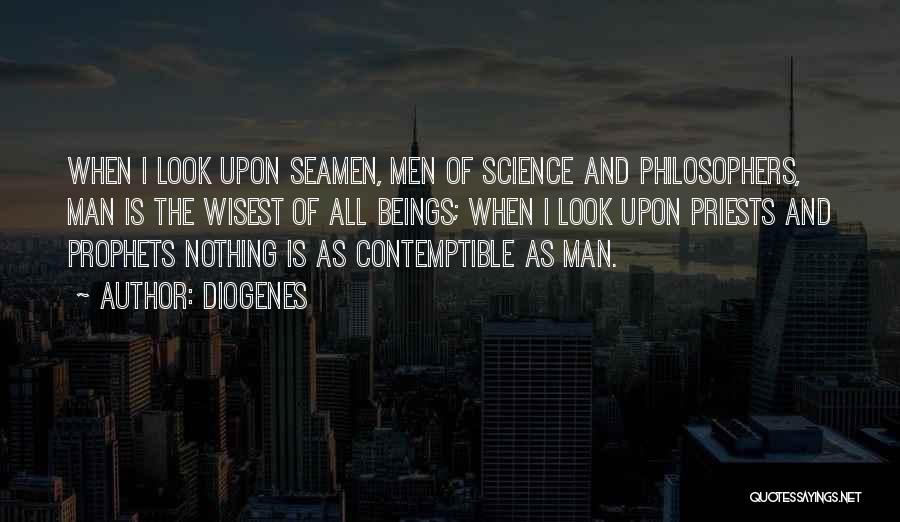 Diogenes Quotes: When I Look Upon Seamen, Men Of Science And Philosophers, Man Is The Wisest Of All Beings; When I Look