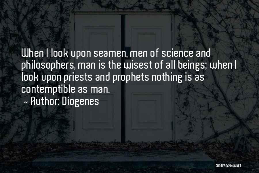 Diogenes Quotes: When I Look Upon Seamen, Men Of Science And Philosophers, Man Is The Wisest Of All Beings; When I Look