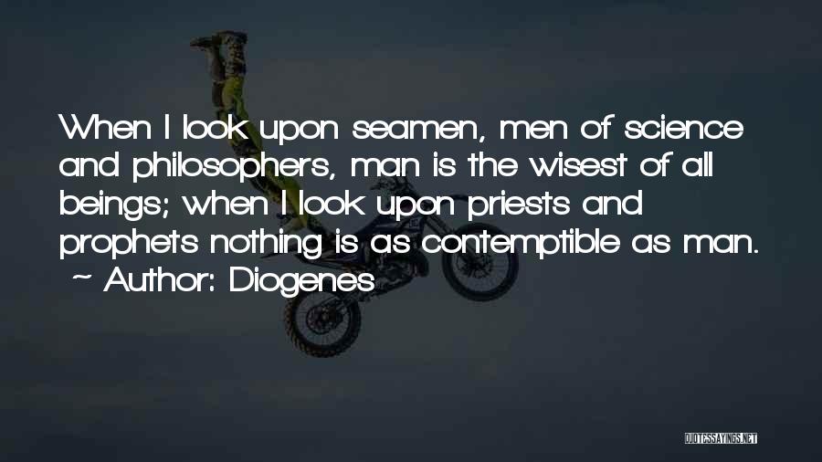 Diogenes Quotes: When I Look Upon Seamen, Men Of Science And Philosophers, Man Is The Wisest Of All Beings; When I Look
