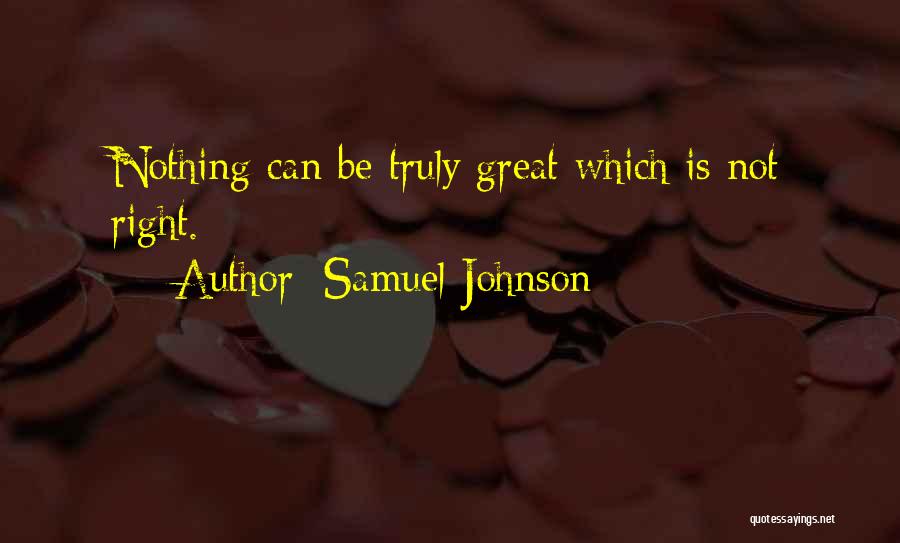 Samuel Johnson Quotes: Nothing Can Be Truly Great Which Is Not Right.