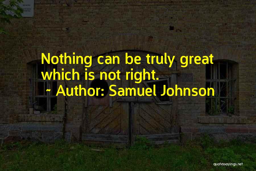 Samuel Johnson Quotes: Nothing Can Be Truly Great Which Is Not Right.