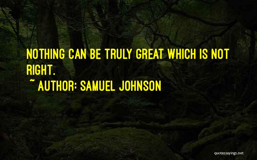 Samuel Johnson Quotes: Nothing Can Be Truly Great Which Is Not Right.