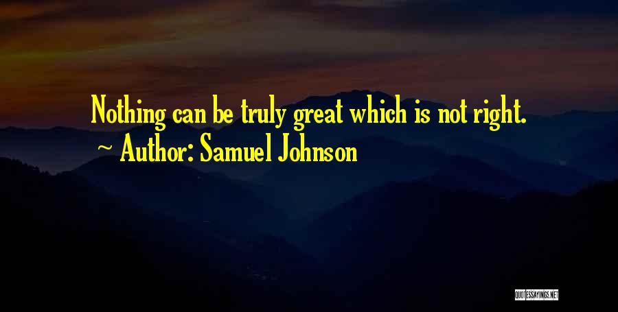 Samuel Johnson Quotes: Nothing Can Be Truly Great Which Is Not Right.