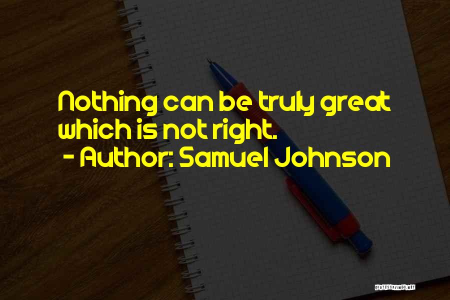 Samuel Johnson Quotes: Nothing Can Be Truly Great Which Is Not Right.