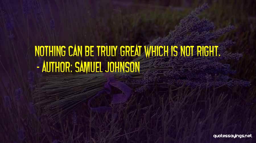 Samuel Johnson Quotes: Nothing Can Be Truly Great Which Is Not Right.