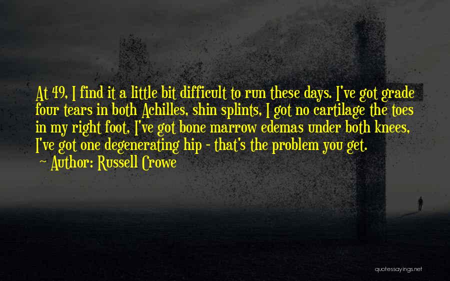 Russell Crowe Quotes: At 49, I Find It A Little Bit Difficult To Run These Days. I've Got Grade Four Tears In Both