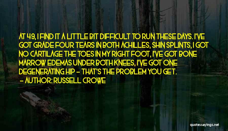 Russell Crowe Quotes: At 49, I Find It A Little Bit Difficult To Run These Days. I've Got Grade Four Tears In Both