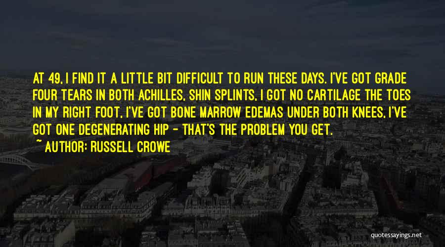 Russell Crowe Quotes: At 49, I Find It A Little Bit Difficult To Run These Days. I've Got Grade Four Tears In Both