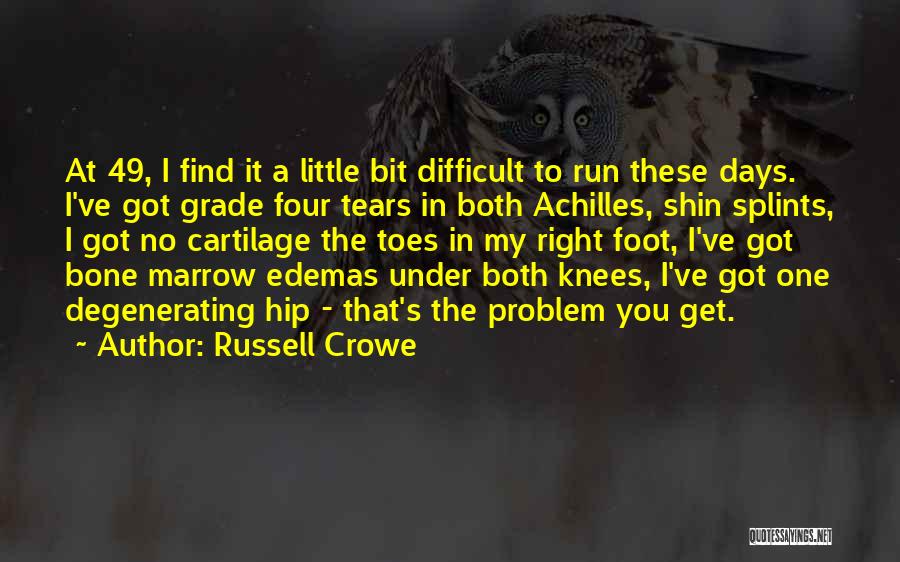 Russell Crowe Quotes: At 49, I Find It A Little Bit Difficult To Run These Days. I've Got Grade Four Tears In Both