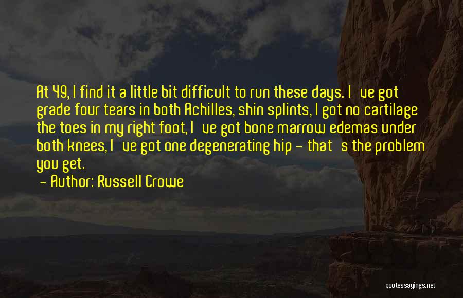 Russell Crowe Quotes: At 49, I Find It A Little Bit Difficult To Run These Days. I've Got Grade Four Tears In Both