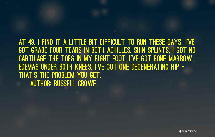 Russell Crowe Quotes: At 49, I Find It A Little Bit Difficult To Run These Days. I've Got Grade Four Tears In Both