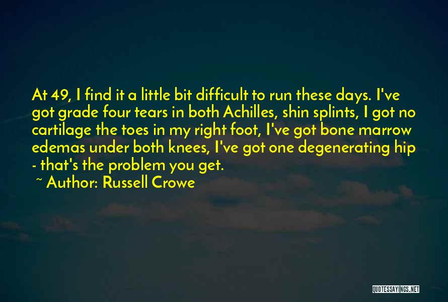 Russell Crowe Quotes: At 49, I Find It A Little Bit Difficult To Run These Days. I've Got Grade Four Tears In Both