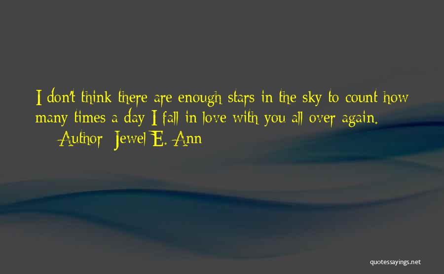 Jewel E. Ann Quotes: I Don't Think There Are Enough Stars In The Sky To Count How Many Times A Day I Fall In