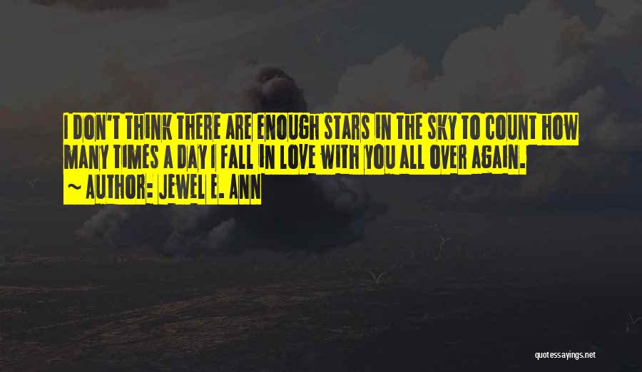 Jewel E. Ann Quotes: I Don't Think There Are Enough Stars In The Sky To Count How Many Times A Day I Fall In