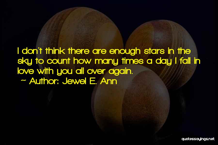 Jewel E. Ann Quotes: I Don't Think There Are Enough Stars In The Sky To Count How Many Times A Day I Fall In