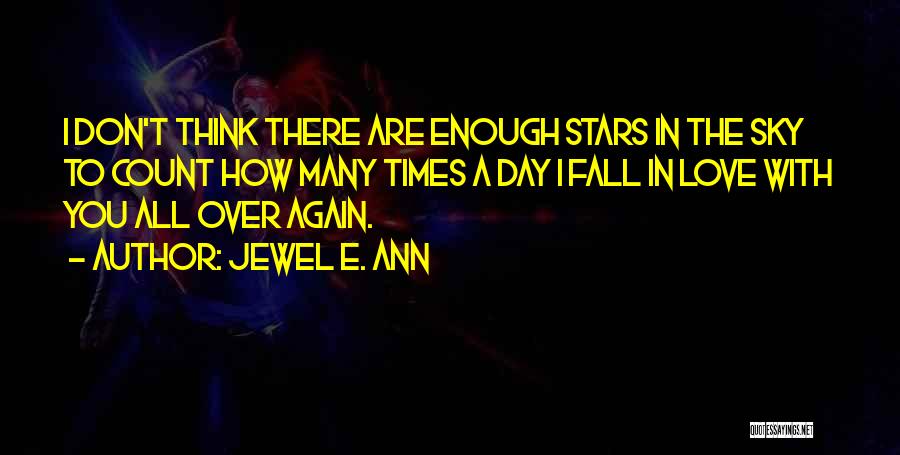 Jewel E. Ann Quotes: I Don't Think There Are Enough Stars In The Sky To Count How Many Times A Day I Fall In