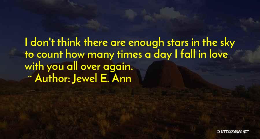 Jewel E. Ann Quotes: I Don't Think There Are Enough Stars In The Sky To Count How Many Times A Day I Fall In