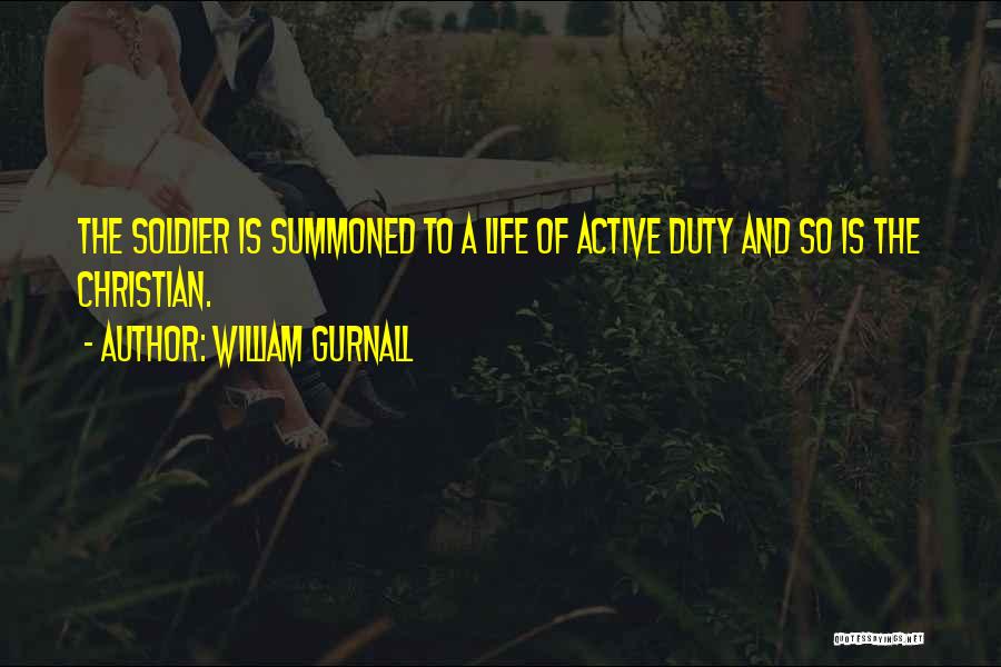 William Gurnall Quotes: The Soldier Is Summoned To A Life Of Active Duty And So Is The Christian.