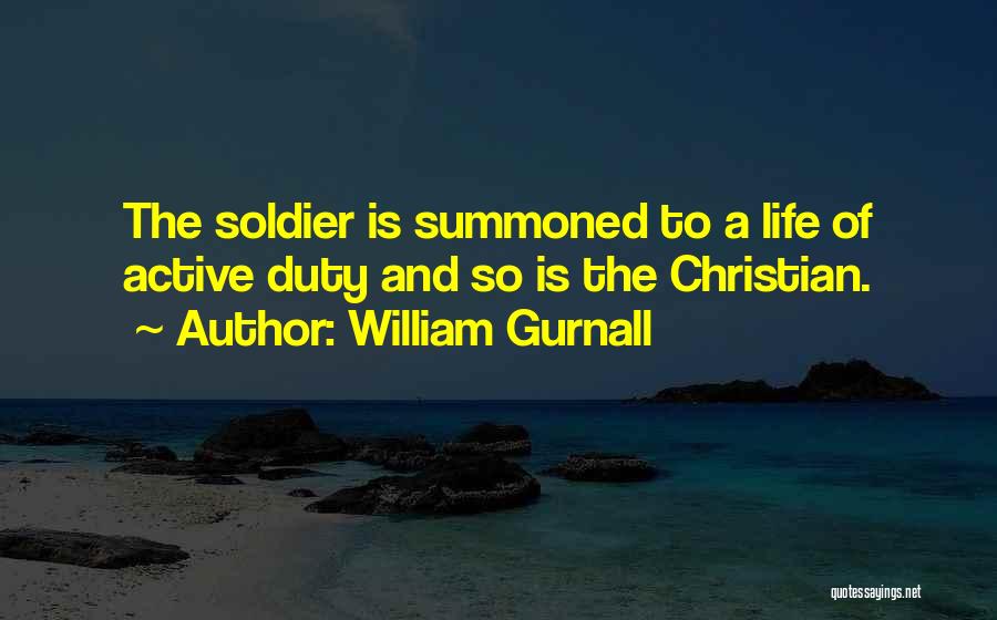 William Gurnall Quotes: The Soldier Is Summoned To A Life Of Active Duty And So Is The Christian.