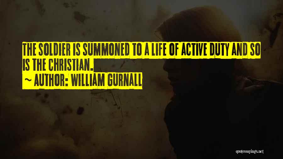 William Gurnall Quotes: The Soldier Is Summoned To A Life Of Active Duty And So Is The Christian.