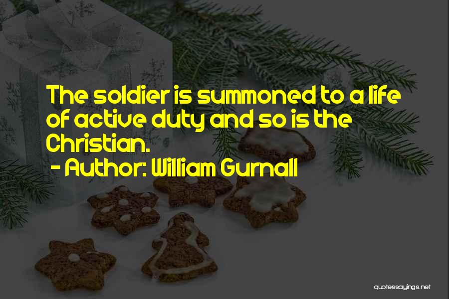 William Gurnall Quotes: The Soldier Is Summoned To A Life Of Active Duty And So Is The Christian.