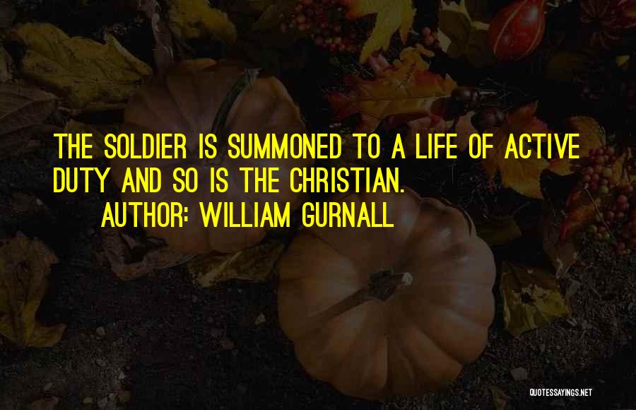 William Gurnall Quotes: The Soldier Is Summoned To A Life Of Active Duty And So Is The Christian.